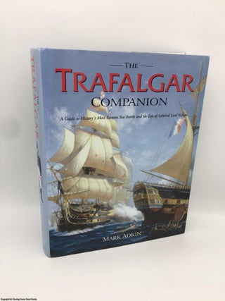 Item #090209 The Trafalgar Companion: The Complete Guide to History's Most Famous Sea Battle and...