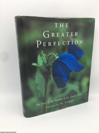 Item #090232 The Greater Perfection: The Story of the Gardens at Les Quatre Vents. Francis H. Cabot