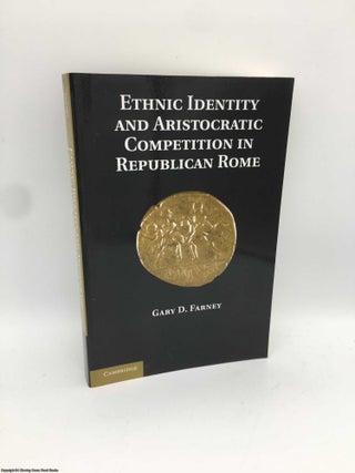 Item #090356 Ethnic Identity and Aristocratic Competition in Republican Rome. Gary D. Farney