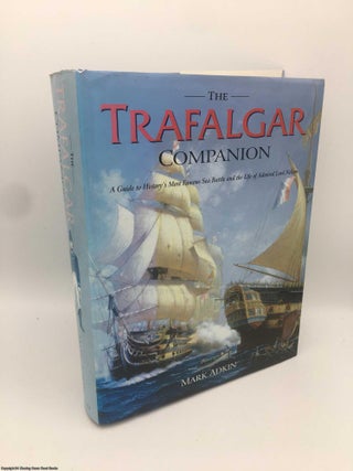 Item #090578 The Trafalgar Companion: The Complete Guide to History's Most Famous Sea Battle and...