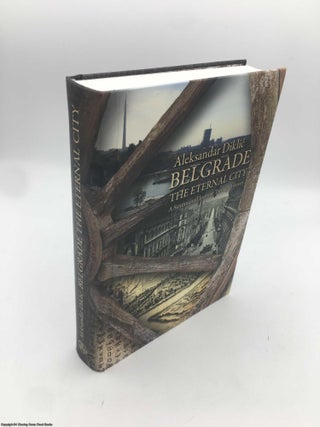 Item #090611 Belgrade, the Eternal City : a Sentimental Journey Through History. Aleksandar Diklic