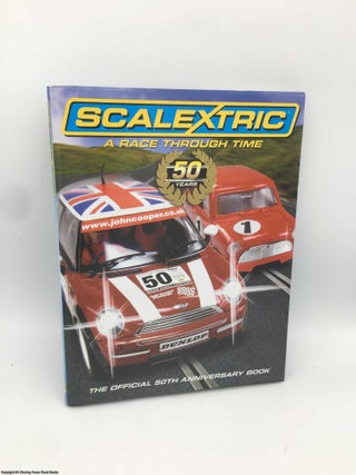 Item #090689 Scalextric: A Race Through Time - The Official 50th Anniversary Book. Roger Gillham