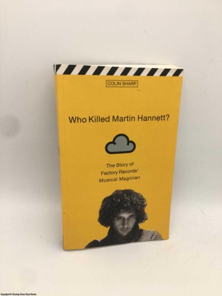Item #090713 Who Killed Martin Hannett?: The Story of Factory Records' Musical Magician. Colin Sharp