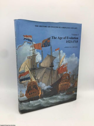 Item #090786 History of English Sea Ordnance: The Age of Evolution, 1523 - 1715 v. 1. Adrian B....