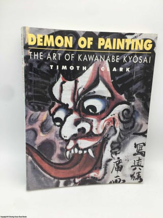Item #090858 Demon of Painting: the Art of Kawanabe Kyosai. Timothy Clark