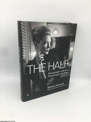Item #090874 The Half: Photographs of Actors Preparing for the Stage. Simon Annand