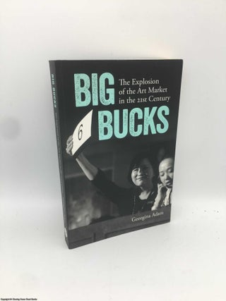 Item #090881 Big Bucks: The Explosion of the Art Market in the 21st Century. Georgina Adam