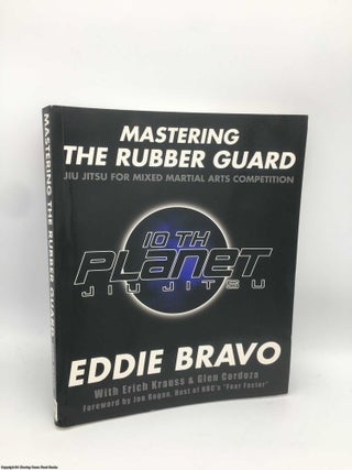 Item #090965 Mastering the Rubber Guard: Jiu-jitsu for Mixed Martial Arts Competition. Eddie Bravo