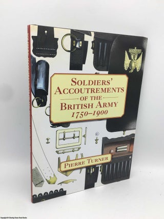 Item #091121 Soldiers' Accoutrements of the British Army 1750-1900. Pierre Turner