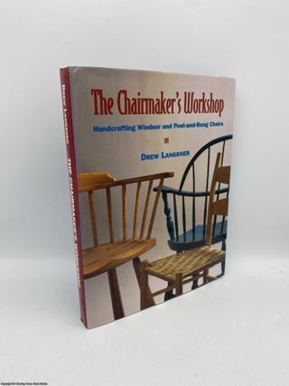 Item #091190 The Chairmaker's Workshop: Handcrafting Windsor and Post-and-rung Chairs. Drew Langsner