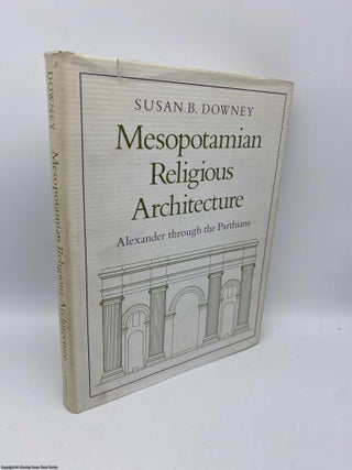Item #091209 Mesopotamian Religious Architecture: Alexander through the Parthians. Susan B. Downey
