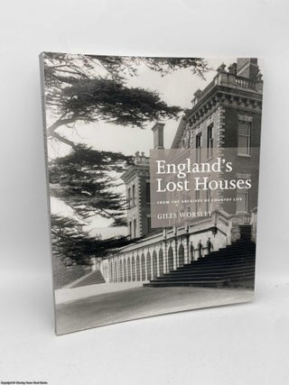 Item #091266 England's Lost Houses: From the Archives of Country Life. Giles Worsley