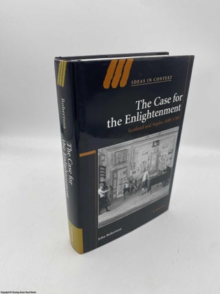 Item #091491 The Case for The Enlightenment Scotland and Naples 1680–1760. John Robertson