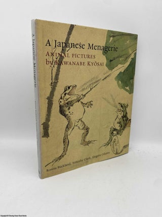 Item #091562 A Japanese Menagerie: Animal Pictures by Kawanabe Kyosai. Rosina Buckland, T. J. Clark