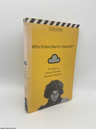 Item #091613 Who Killed Martin Hannett? The Story of Factory Records' Musical Magician. Colin Sharp