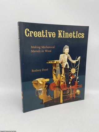 Item #091660 Creative Kinetics Making Mechanical Marvels in Wood. Rodney Frost