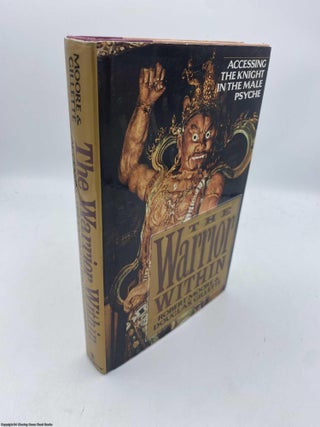 Item #092009 The Warrior Within Accessing the Warrior in the Male Psyche. Robert L. Moore