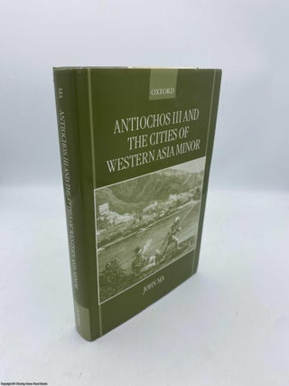 Item #092102 Antiochos III and the Cities of Western Asia Minor. John Ma