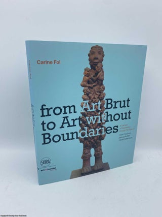 Item #092189 From Art Brut to Art Without Boundaries. Carine Fol