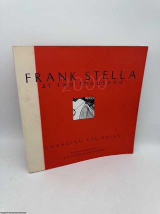 Item #095477 Frank Stella at Two Thousand: Changing the Rules. Bonnie Clearwater, Frank Stella
