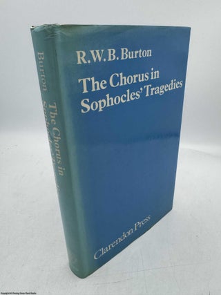 Item #097443 The Chorus in Sophocles' Tragedies. R. W. B. Burton