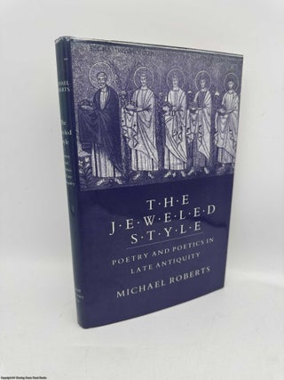 Item #097504 The Jeweled Style: Poetry and Poetics in Late Antiquity. Michael Roberts