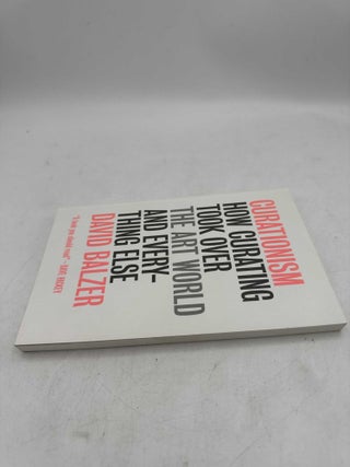 Curationism: How Curating Took Over the Art World and Everything Else