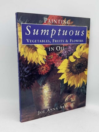 Item #098615 Painting Sumptuous Vegetables, Fruits and Flowers in Oil. Joe Anna Arnett