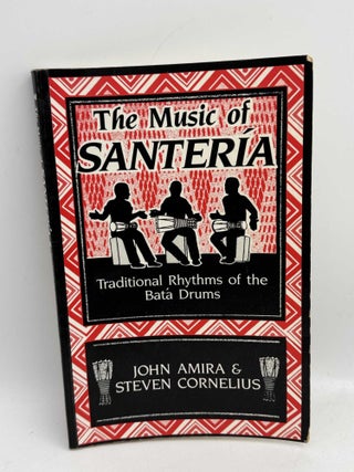 Item #098680 The Music of Santeria: Traditional Rhythms of the Bata Drums. John Amira, Steven...