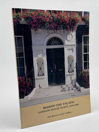 Item #101125 Behind the Facade: London House Plans, 1660-1840. Neil Burton, Peter Guillery