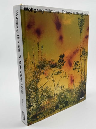 Item #101206 Wolfgang Tillmans: To look without fear. Roxana Marcoci, Wolfgang Tillmans