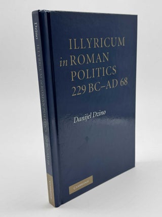 Item #101513 Illyricum in Roman Politics, 229 BC-AD 68. Danijel Dzino