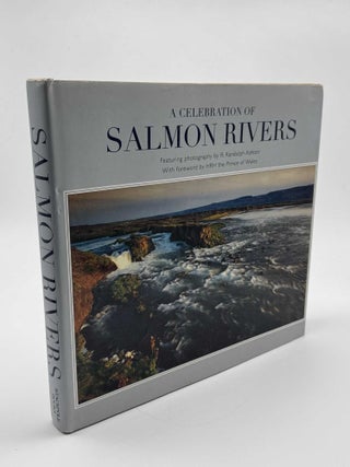 Item #101585 A Celebration of Salmon Rivers. John B. Ashton, Adrian Latimer, Randolph Ashton,...