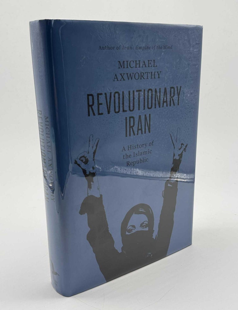 Item #101747 Revolutionary Iran: A History of the Islamic Republic. Michael Axworthy.