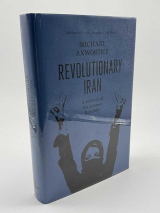Item #101747 Revolutionary Iran: A History of the Islamic Republic. Michael Axworthy