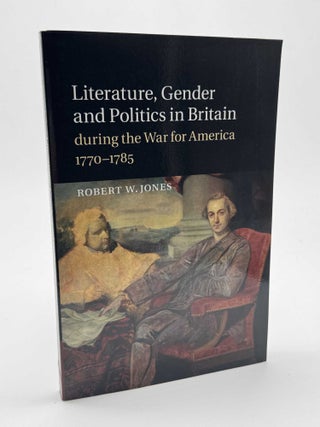 Literature, Gender and Politics in Britain during the War for America 1770&ndash;1785