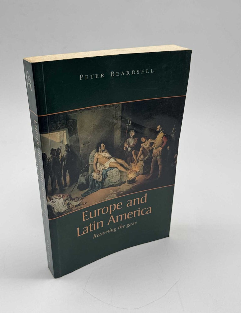 Item #102593 Europe and Latin America: Returning the gaze. Peter Beardsell.