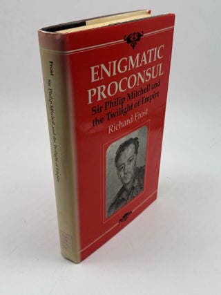 Enigmatic Proconsul: Sir Philip Mitchell and the Twilight of Empire