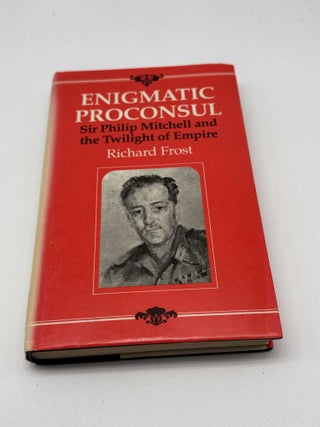 Enigmatic Proconsul: Sir Philip Mitchell and the Twilight of Empire