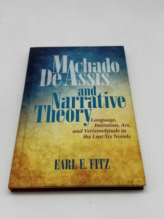 Machado De Assis and Narrative Theory: Language, Imitation, Art, and Verisimilitude in the Last Six Novels