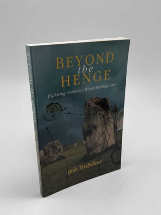 Item #103364 Beyond the Henge: Exploring Avebury's World Heritage Site. Bob Trubshaw