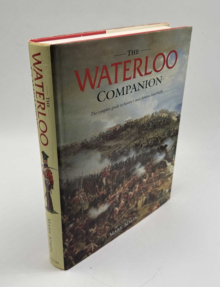 Item #103366 The Waterloo Companion: The complete guide to history's most famous land battle. Mark Adkin.
