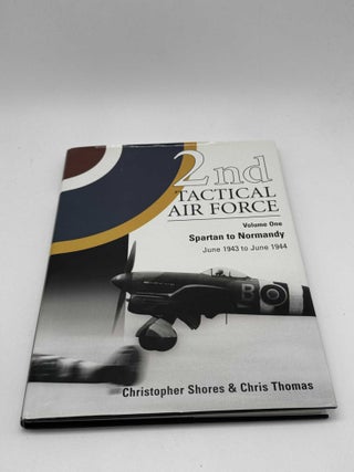 2nd Tactical Air Force: Volume One: Spartan to Normandy June 1943 to June 1944