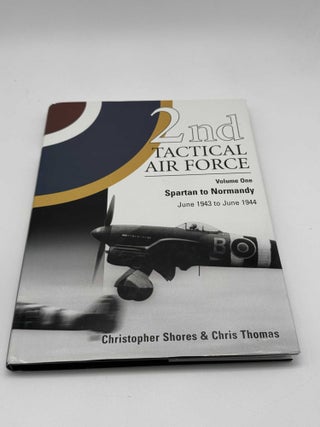 2nd Tactical Air Force: Volume One Spartan to Normandy June 1943 to June 1944