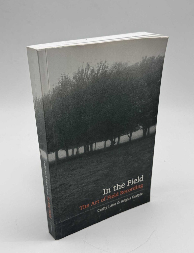 Item #103599 In the Field: The Art of Field Recording. Cathy Lane, Angus Carlyle.