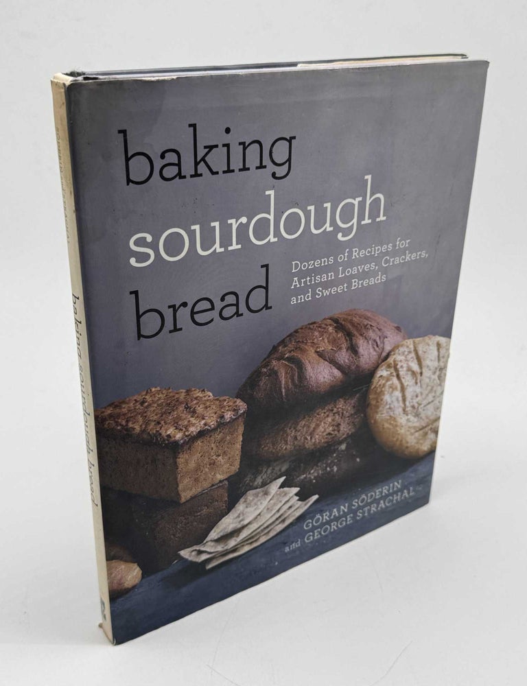 Item #103838 Baking Sourdough Bread: Dozens of Recipes for Artisan Loaves, Crackers, and Sweet Breads. G&ouml;ran S&ouml;derin, George Strachal.