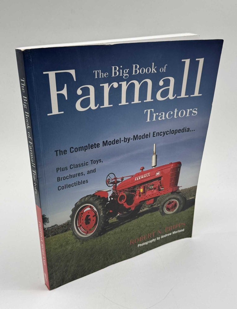 Item #103841 The Big Book of Farmall Tractors: The Complete Model-by-Model Encyclopedia... Plus Classic Toys, Brochures, and Collectibles. Robert N. Pripps, Andrew Morland.