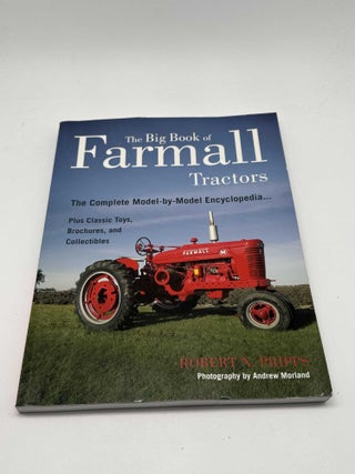 The Big Book of Farmall Tractors: The Complete Model-by-Model Encyclopedia... Plus Classic Toys, Brochures, and Collectibles